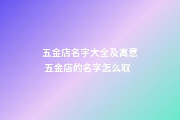 五金店名字大全及寓意 五金店的名字怎么取-第1張-店鋪起名-玄機派